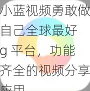 小蓝视频勇敢做自己全球最好 g 平台，功能齐全的视频分享应用