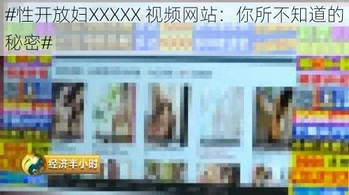 #性开放妇XXXXX 视频网站：你所不知道的秘密#