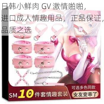 日韩小鲜肉 GV 激情啪啪，进口成人情趣用品，正品保证，品质之选