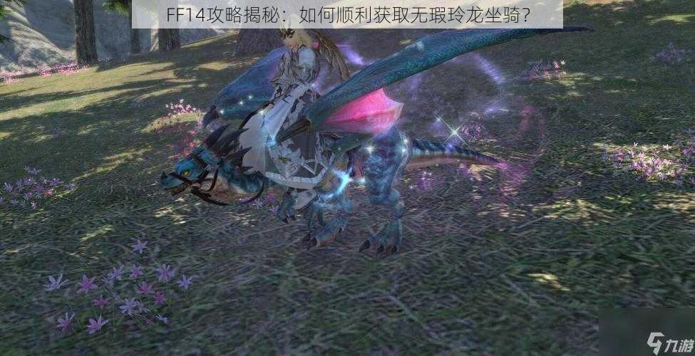 FF14攻略揭秘：如何顺利获取无瑕玲龙坐骑？