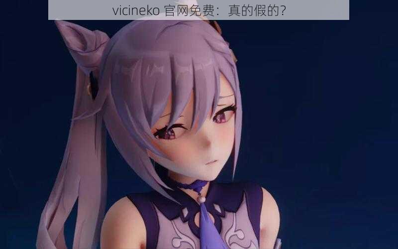 vicineko 官网免费：真的假的？