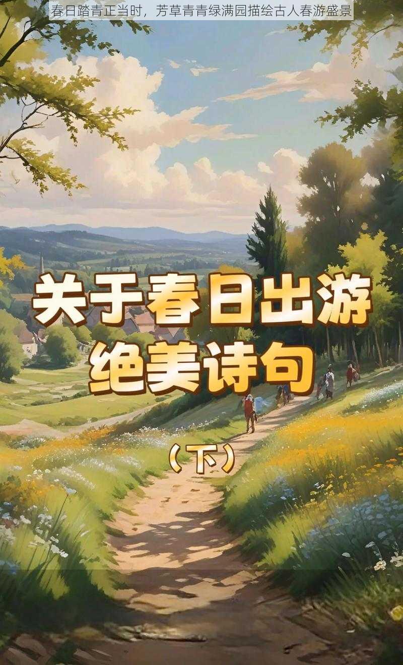 春日踏青正当时，芳草青青绿满园描绘古人春游盛景