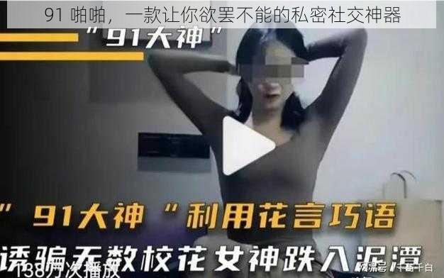 91 啪啪，一款让你欲罢不能的私密社交神器