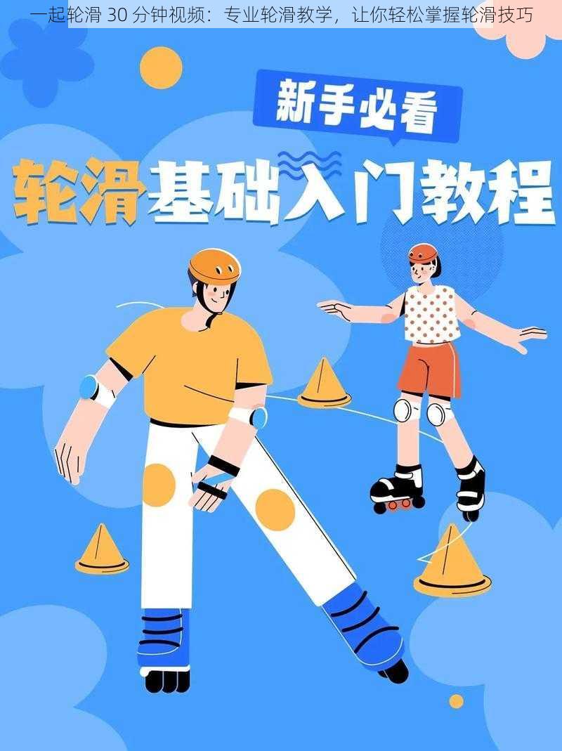 一起轮滑 30 分钟视频：专业轮滑教学，让你轻松掌握轮滑技巧