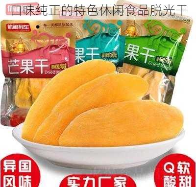 口味纯正的特色休闲食品脱光干