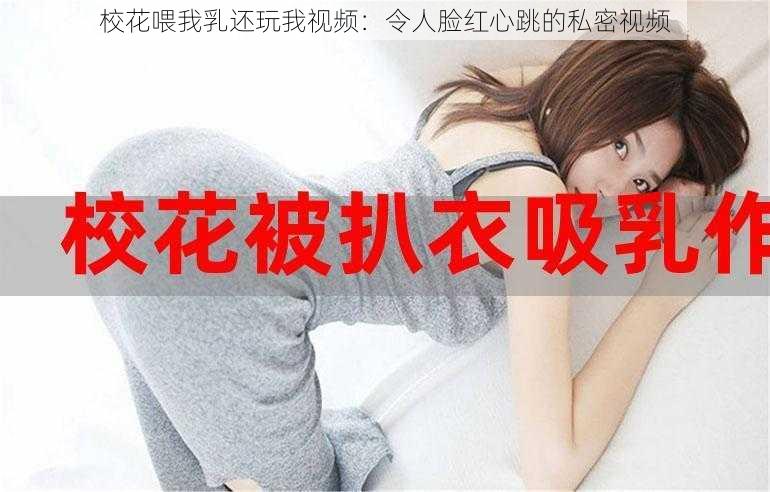 校花喂我乳还玩我视频：令人脸红心跳的私密视频