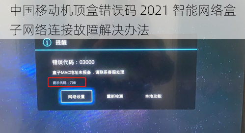 中国移动机顶盒错误码 2021 智能网络盒子网络连接故障解决办法