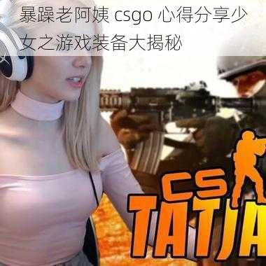 暴躁老阿姨 csgo 心得分享少女之游戏装备大揭秘