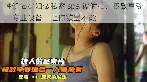 性饥渴少妇做私密 spa 被偷拍，极致享受，专业设备，让你欲罢不能